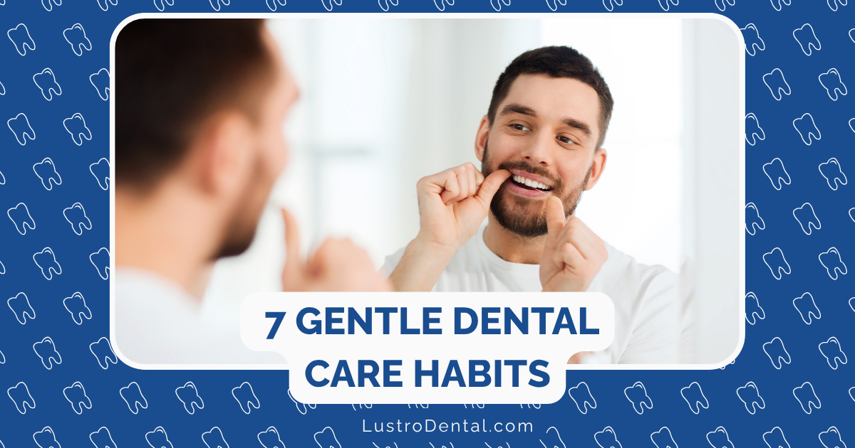 7 Gentle Dental Care Habits